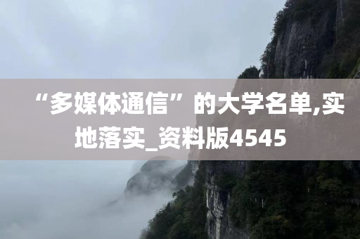 “多媒体通信”的大学名单,实地落实_资料版4545