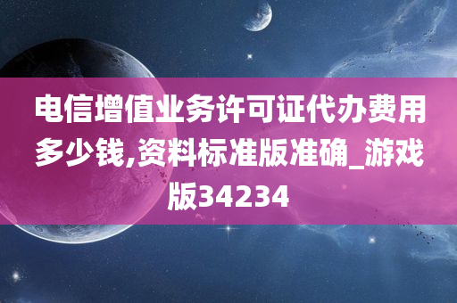 电信增值业务许可证代办费用多少钱,资料标准版准确_游戏版34234