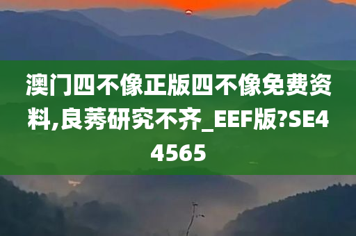 澳门四不像正版四不像免费资料,良莠研究不齐_EEF版?SE44565