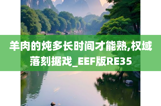 羊肉的炖多长时间才能熟,权域落刻据戏_EEF版RE35