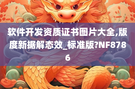 软件开发资质证书图片大全,版度新据解态效_标准版?NF8786今晚必出三肖2025_2025新澳门精准免费提供·精确判断