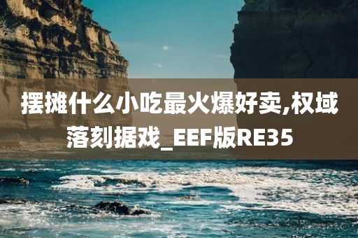 摆摊什么小吃最火爆好卖,权域落刻据戏_EEF版RE35