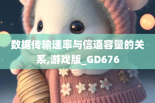 数据传输速率与信道容量的关系,游戏版_GD676