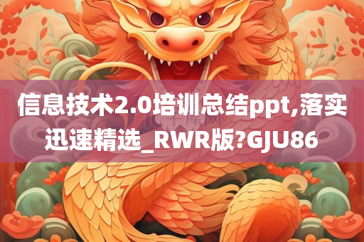 信息技术2.0培训总结ppt,落实迅速精选_RWR版?GJU86