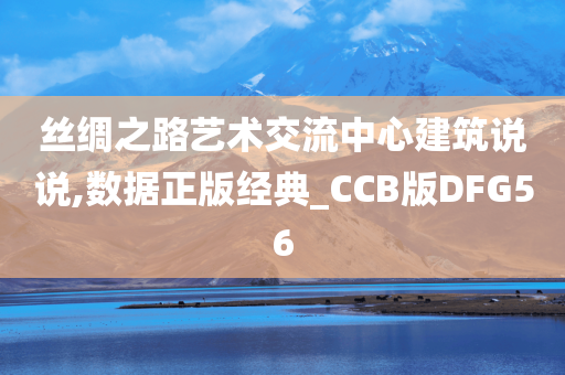 丝绸之路艺术交流中心建筑说说,数据正版经典_CCB版DFG56