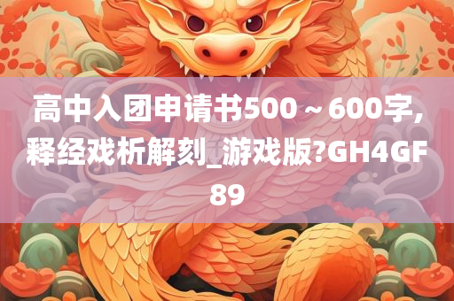 高中入团申请书500～600字,释经戏析解刻_游戏版?GH4GF89