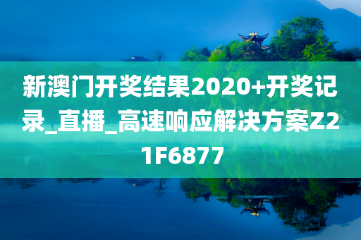 新澳门开奖结果2020+开奖记录_直播_高速响应解决方案Z21F6877