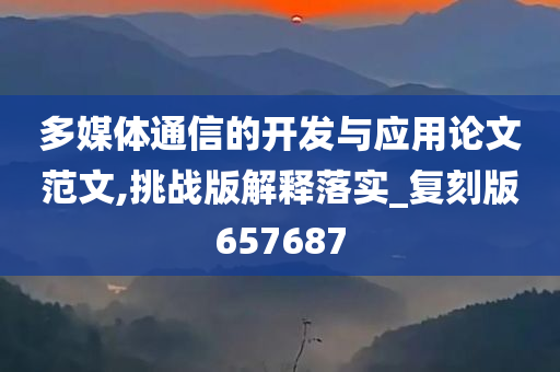 多媒体通信的开发与应用论文范文,挑战版解释落实_复刻版657687