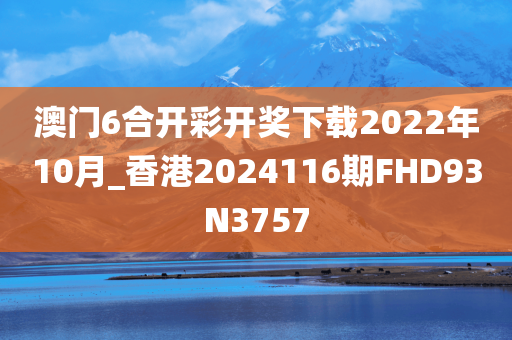 澳门6合开彩开奖下载2022年10月_香港2024116期FHD93N3757