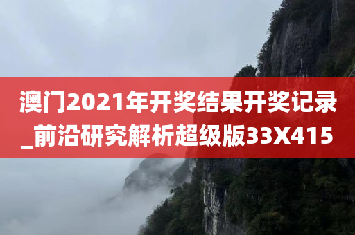 澳门2021年开奖结果开奖记录_前沿研究解析超级版33X4150