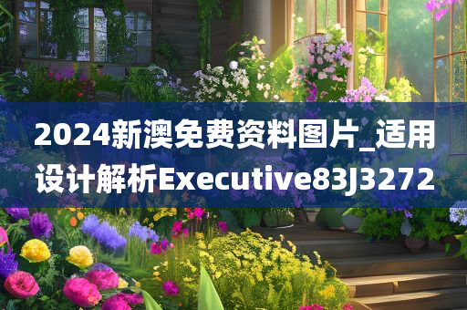 2024新澳免费资料图片_适用设计解析Executive83J3272