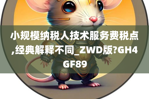 小规模纳税人技术服务费税点,经典解释不同_ZWD版?GH4GF89