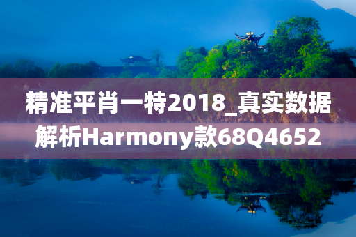 精准平肖一特2018_真实数据解析Harmony款68Q4652