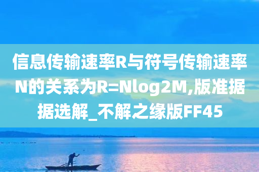 信息传输速率R与符号传输速率N的关系为R=Nlog2M,版准据据选解_不解之缘版FF45