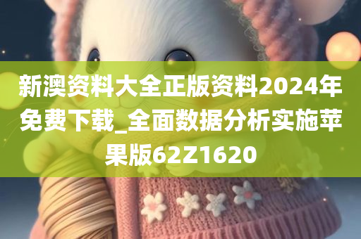 新澳资料大全正版资料2024年免费下载_全面数据分析实施苹果版62Z1620