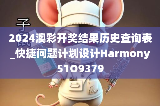 2024澳彩开奖结果历史查询表_快捷问题计划设计Harmony51O9379