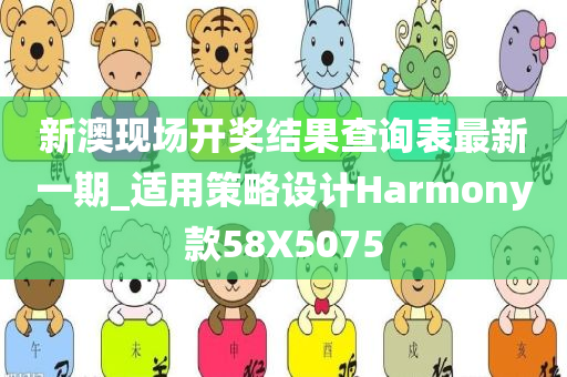 新澳现场开奖结果查询表最新一期_适用策略设计Harmony款58X5075