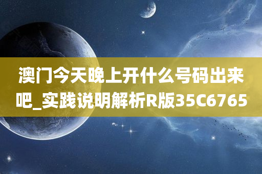 澳门今天晚上开什么号码出来吧_实践说明解析R版35C6765