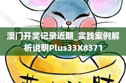 澳门开奖记录近期_实践案例解析说明Plus33X8371