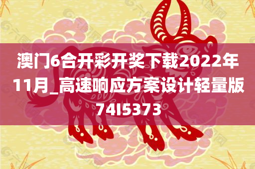 澳门6合开彩开奖下载2022年11月_高速响应方案设计轻量版74I5373