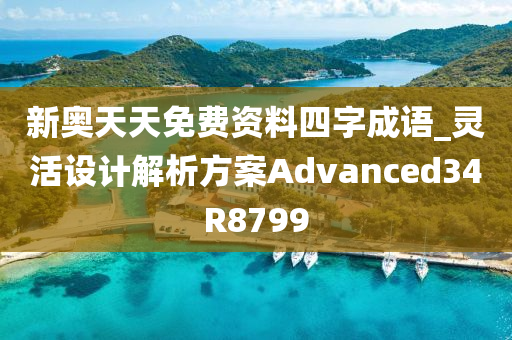 新奥天天免费资料四字成语_灵活设计解析方案Advanced34R8799