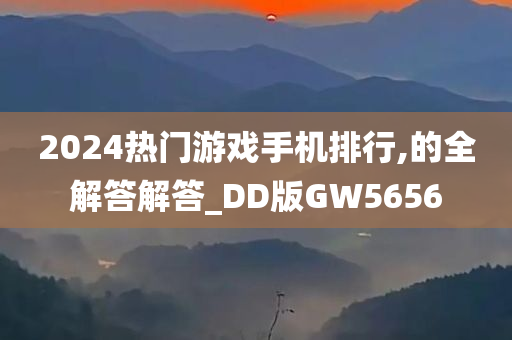 2024热门游戏手机排行,的全解答解答_DD版GW5656