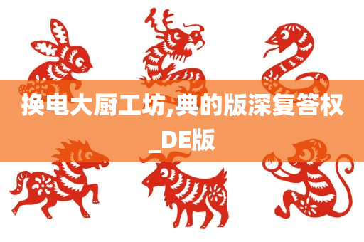 换电大厨工坊,典的版深复答权_DE版