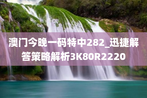 澳门今晚一码特中282_迅捷解答策略解析3K80R2220