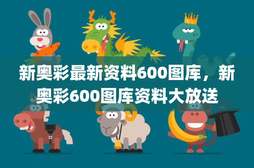 新奥彩最新资料600图库，新奥彩600图库资料大放送