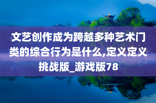 文艺创作成为跨越多种艺术门类的综合行为是什么