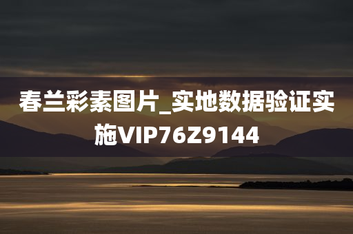 春兰彩素图片_实地数据验证实施VIP76Z9144