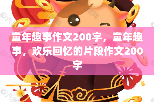 童年趣事作文200字，童年趣事，欢乐回忆的片段作文200字