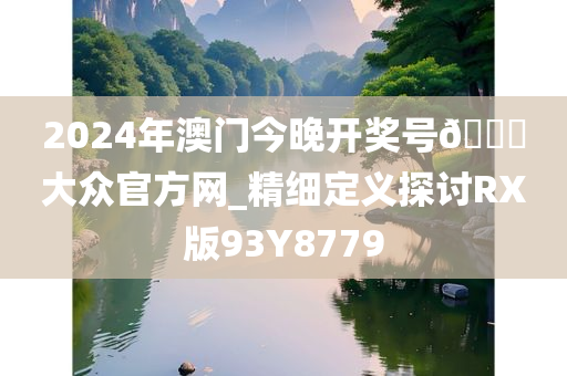 2024年澳门今晚开奖号??大众官方网_精细定义探讨RX版93Y8779