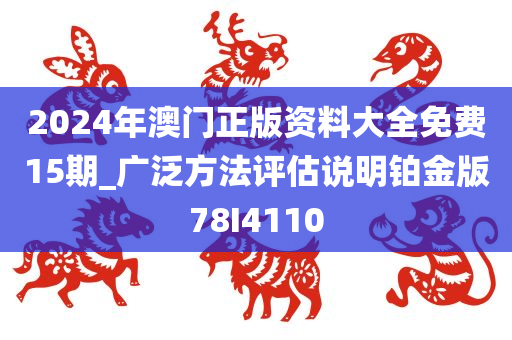 2024年澳门正版资料大全免费15期_广泛方法评估说明铂金版78I4110