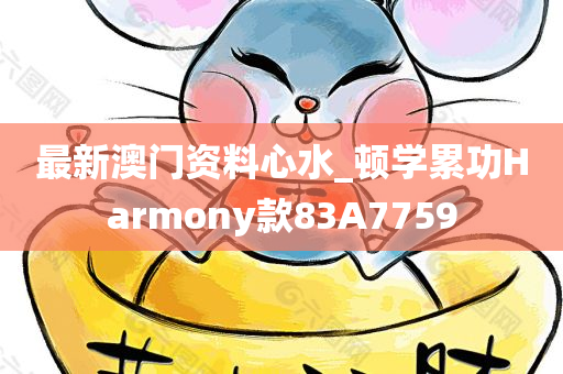 最新澳门资料心水_顿学累功Harmony款83A7759