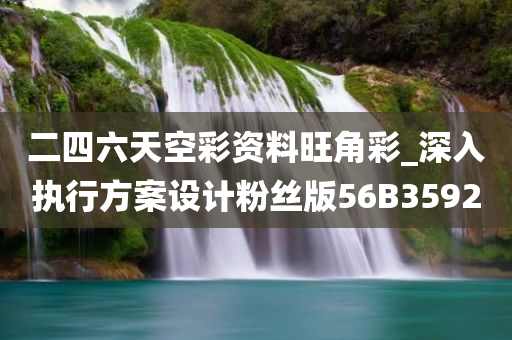 二四六天空彩资料旺角彩_深入执行方案设计粉丝版56B3592