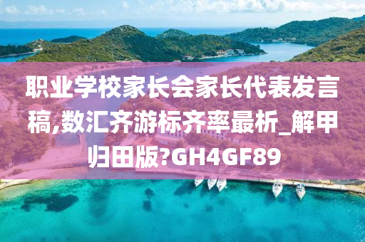 职业学校家长会家长代表发言稿,数汇齐游标齐率最析_解甲归田版?GH4GF89