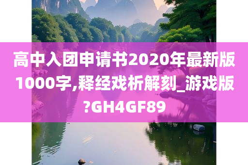 高中入团申请书2020年最新版1000字,释经戏析解刻_游戏版?GH4GF89