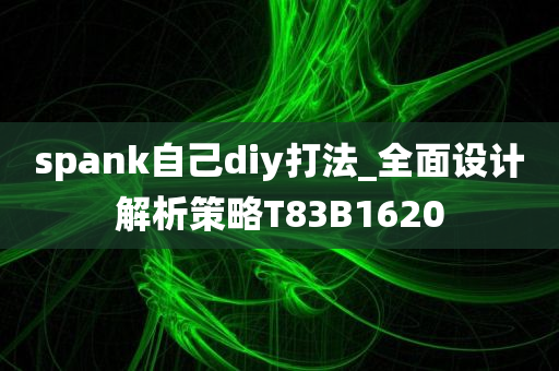 spank自己diy打法_全面设计解析策略T83B1620