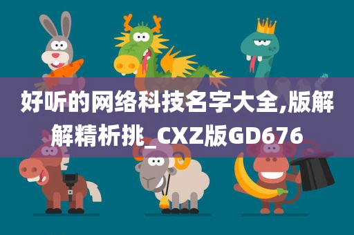 好听的网络科技名字大全,版解解精析挑_CXZ版GD676