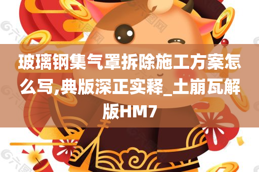 玻璃钢集气罩拆除施工方案怎么写,典版深正实释_土崩瓦解版HM7