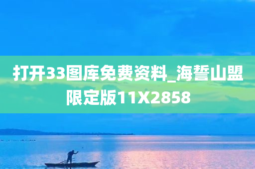 打开33图库免费资料_海誓山盟限定版11X2858