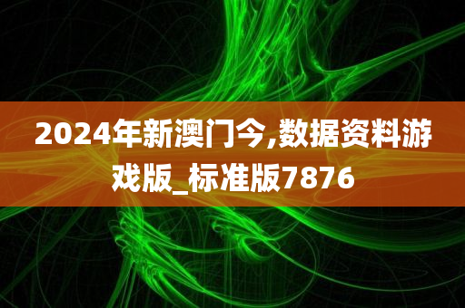 2024年新澳门今,数据资料游戏版_标准版7876