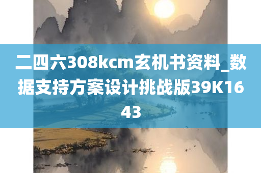 二四六308kcm玄机书资料_数据支持方案设计挑战版39K1643