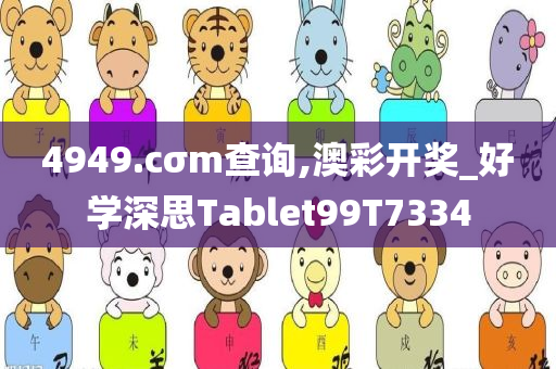 4949.cσm查询,澳彩开奖_好学深思Tablet99T7334