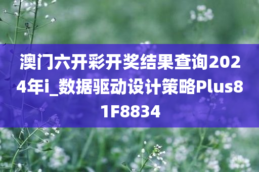 澳门六开彩开奖结果查询2024年i_数据驱动设计策略Plus81F8834