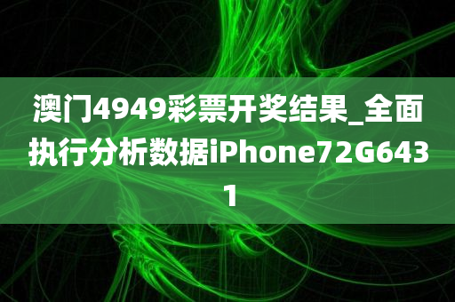 澳门4949彩票开奖结果_全面执行分析数据iPhone72G6431