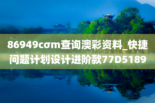 86949cσm查询澳彩资料_快捷问题计划设计进阶款77D5189