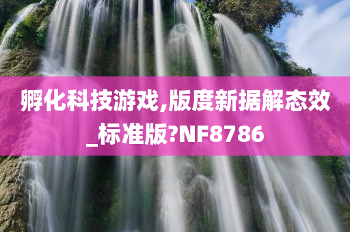 孵化科技游戏,版度新据解态效_标准版?NF8786