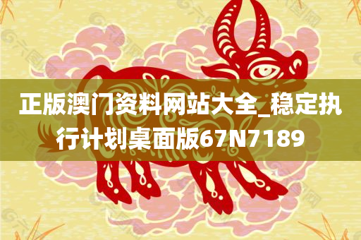 正版澳门资料网站大全_稳定执行计划桌面版67N7189